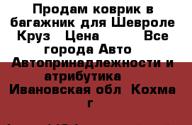Продам коврик в багажник для Шевроле Круз › Цена ­ 500 - Все города Авто » Автопринадлежности и атрибутика   . Ивановская обл.,Кохма г.
